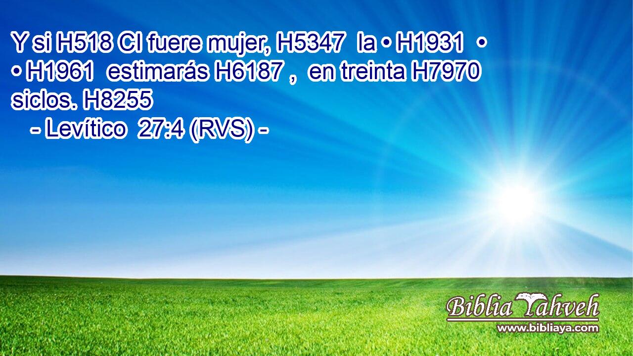 Y si H518 CI fuere mujer, H5347  la • H1931  • • H1961  estimarás H6187 ,  en treinta H7970  siclos. H8255  