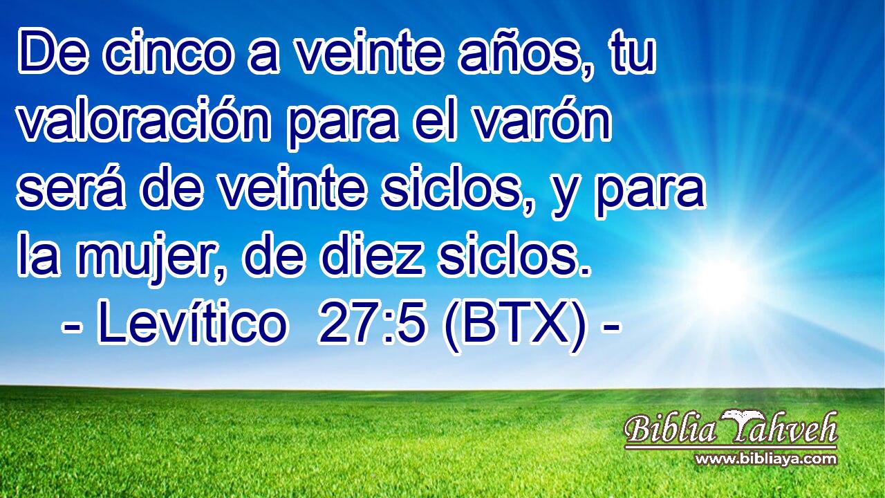 De cinco a veinte años, tu valoración para el varón será de veinte siclos, y para la mujer, de diez siclos.
