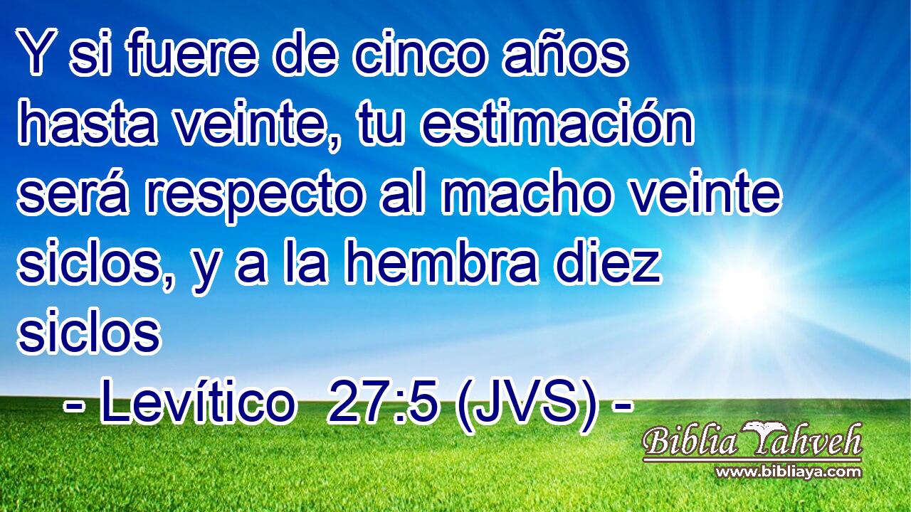 Y si fuere de cinco años hasta veinte, tu estimación será respecto al macho veinte siclos, y a la hembra diez siclos