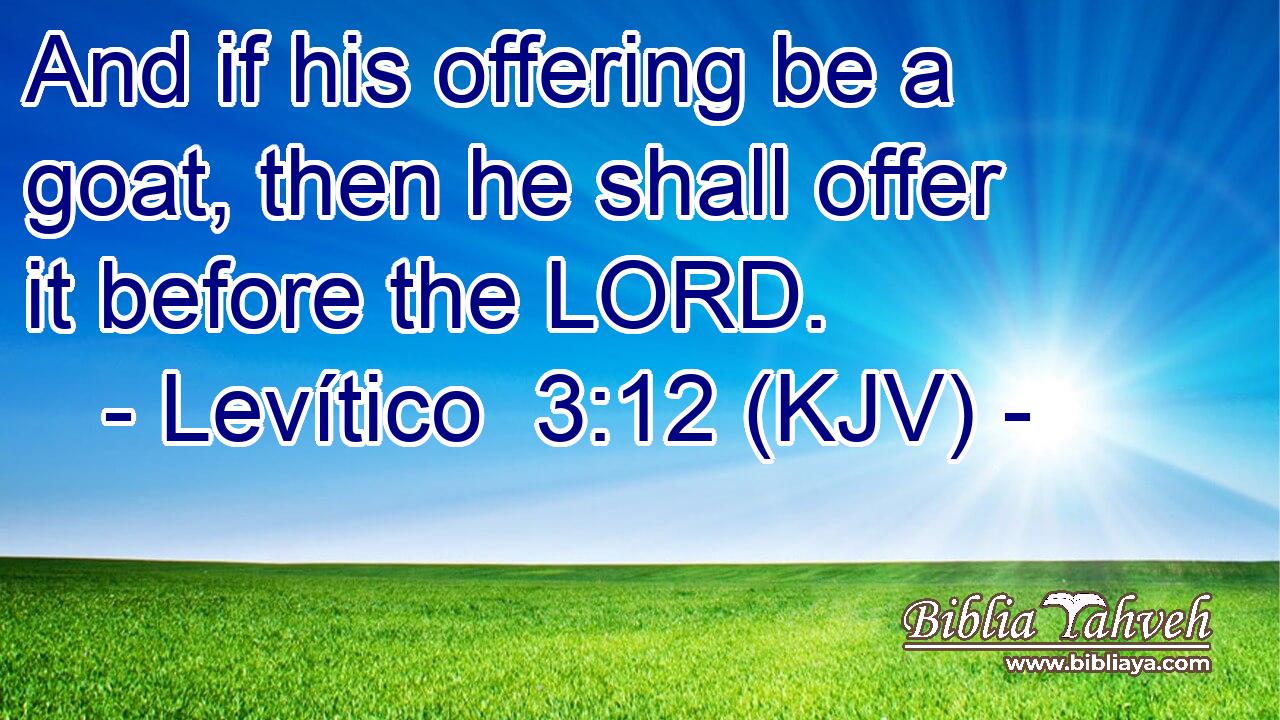 And if his offering be a goat, then he shall offer it before the LORD.