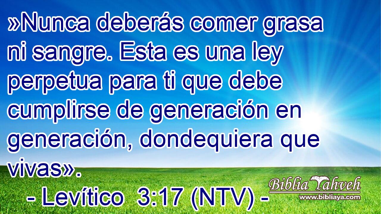 »Nunca deberás comer grasa ni sangre. Esta es una ley perpetua para ti que debe cumplirse de generación en generación, dondequiera que vivas».