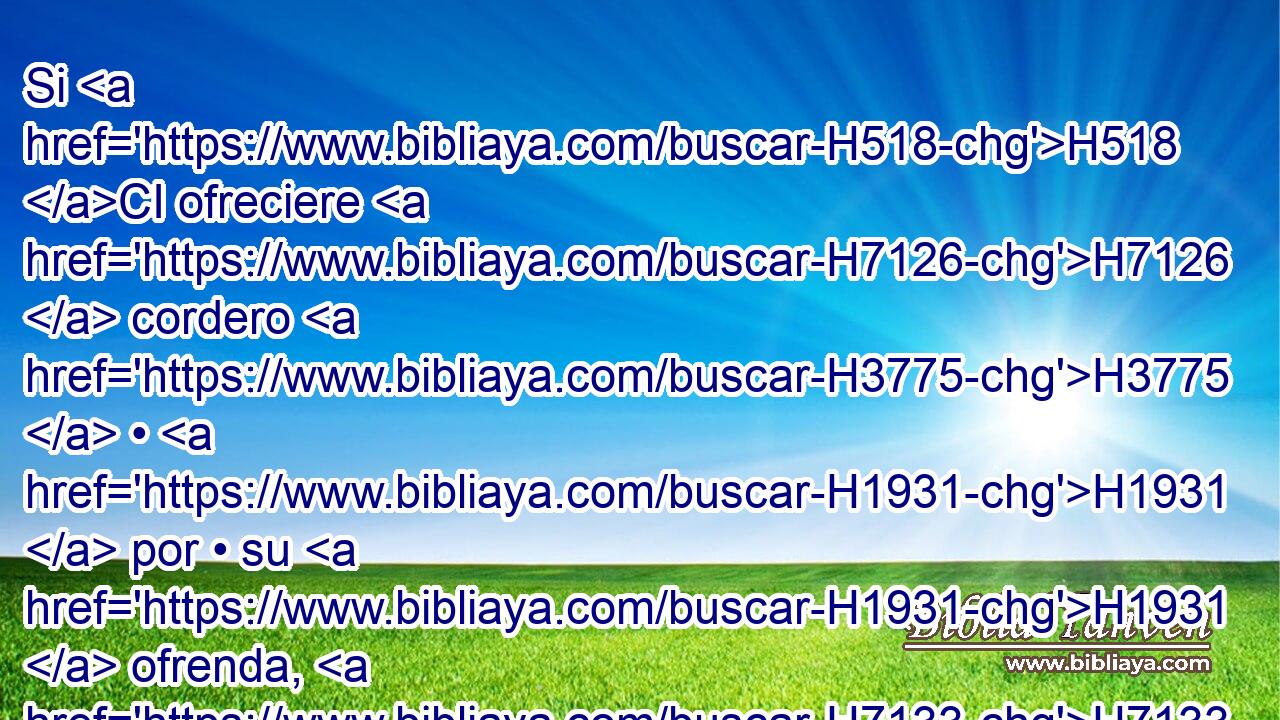 Si H518 CI ofreciere H7126  cordero H3775  • H1931  por • su H1931  ofrenda, H7133  • lo ofrecerá H7126  delante de Jehová. H3068  