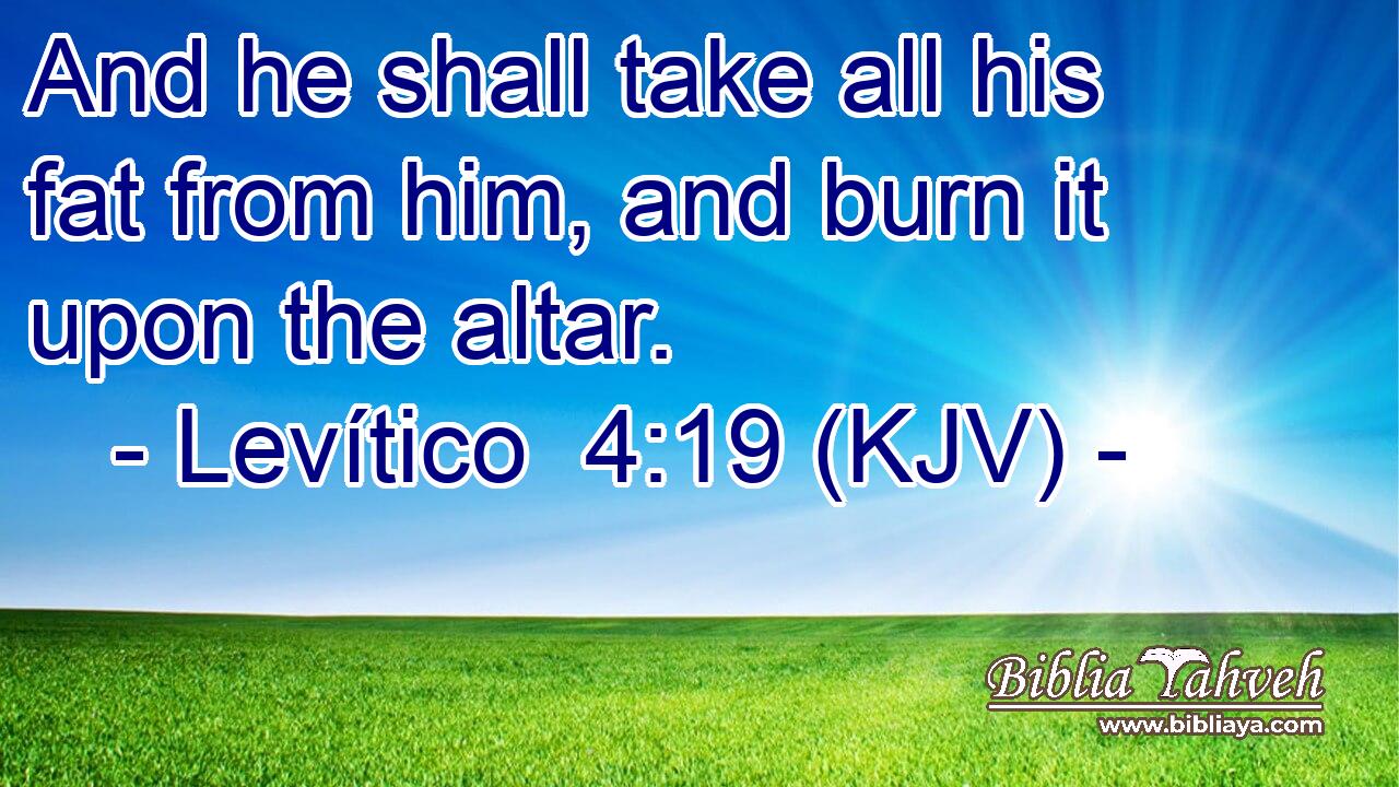 And he shall take all his fat from him, and burn it upon the altar.