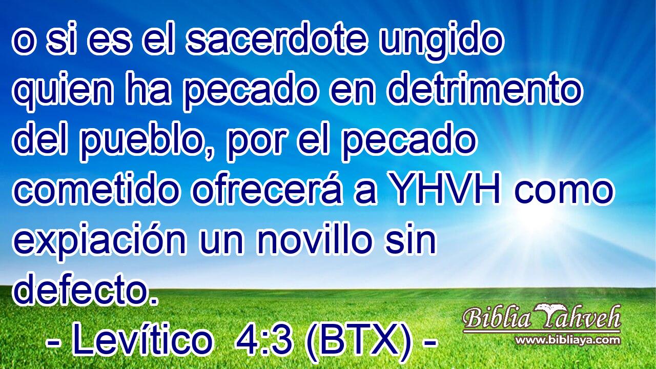 o si es el sacerdote ungido quien ha pecado en detrimento del pueblo, por el pecado cometido ofrecerá a YHVH como expiación un novillo sin defecto.