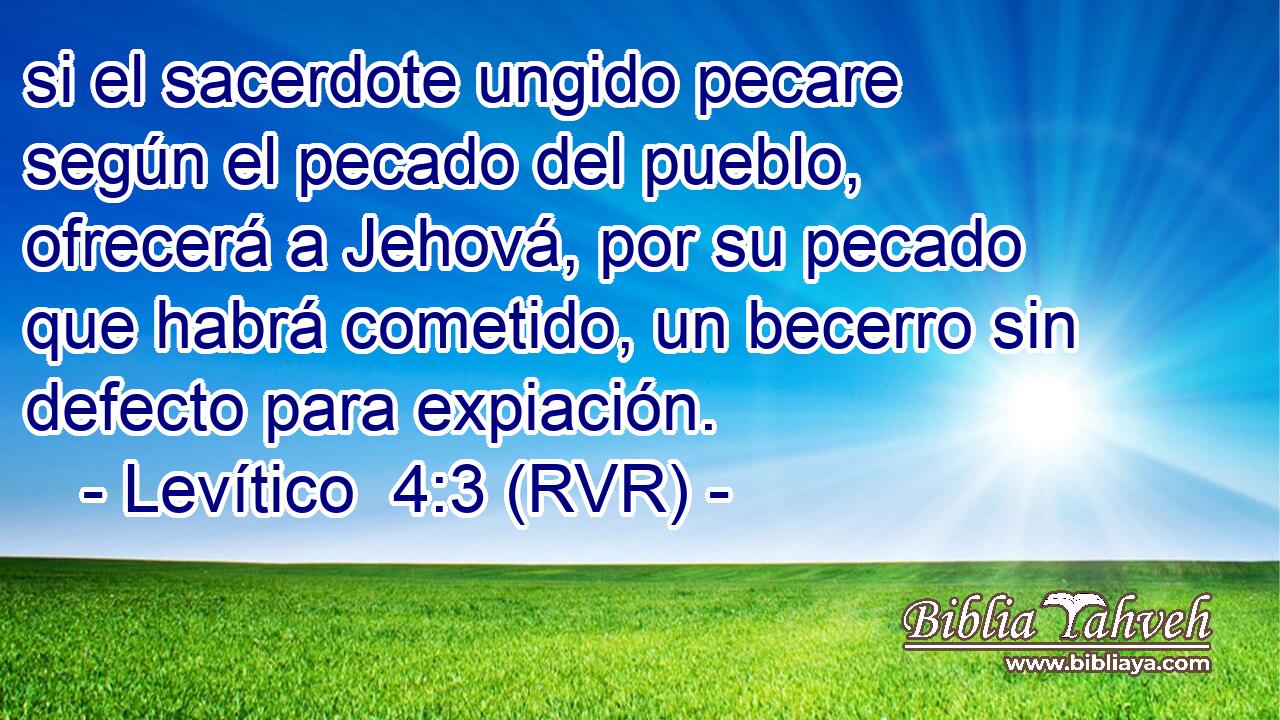 si el sacerdote ungido pecare según el pecado del pueblo, ofrecerá a Jehová, por su pecado que habrá cometido, un becerro sin defecto para expiación.