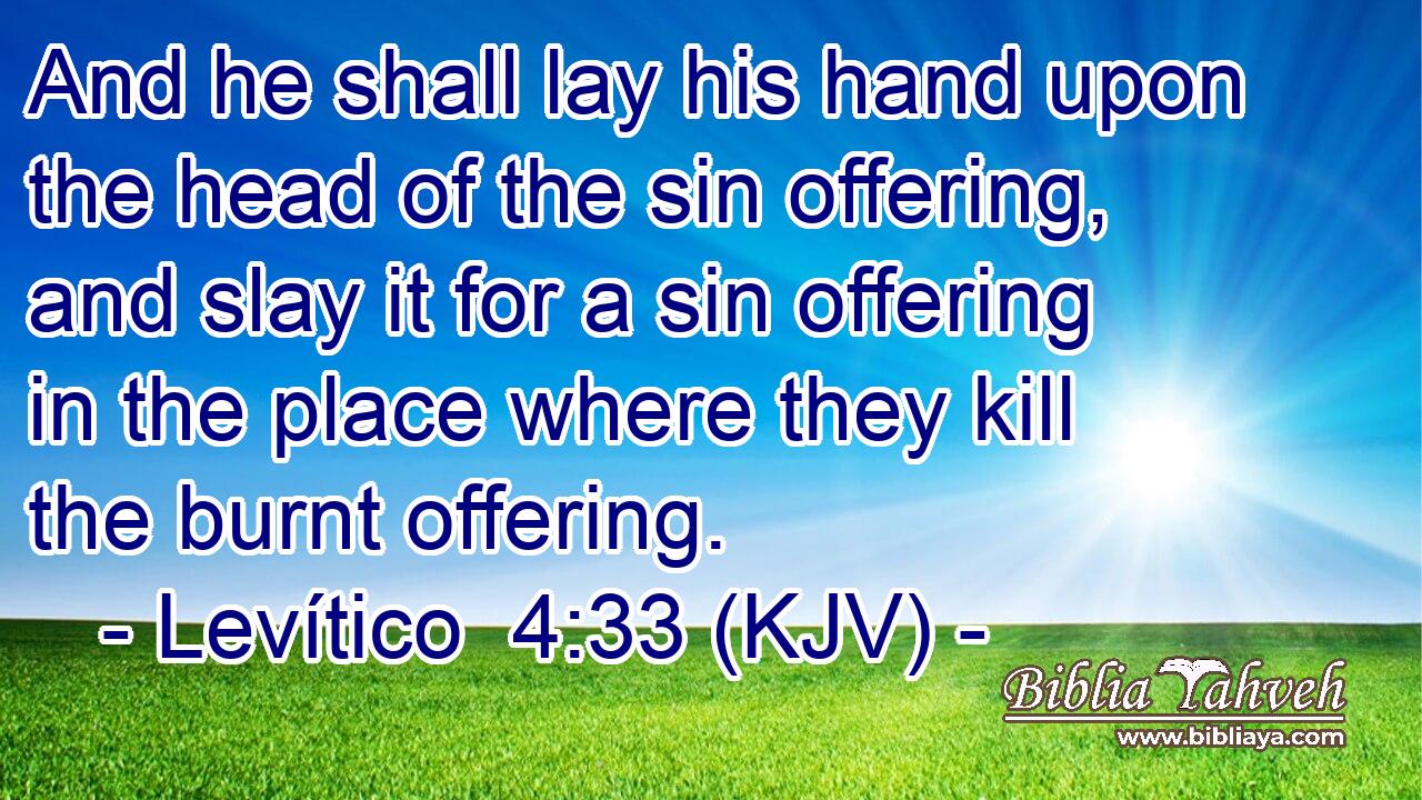 And he shall lay his hand upon the head of the sin offering, and slay it for a sin offering in the place where they kill the burnt offering.