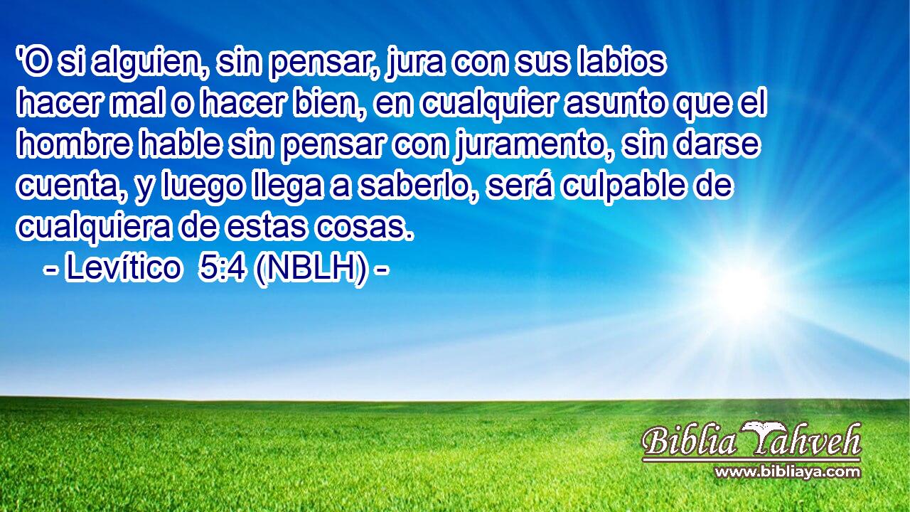  'O si alguien, sin pensar, jura con sus labios hacer mal o hacer bien, en cualquier asunto que el hombre hable sin pensar con juramento, sin darse cuenta, y luego llega a saberlo, será culpable de cualquiera de estas cosas. 