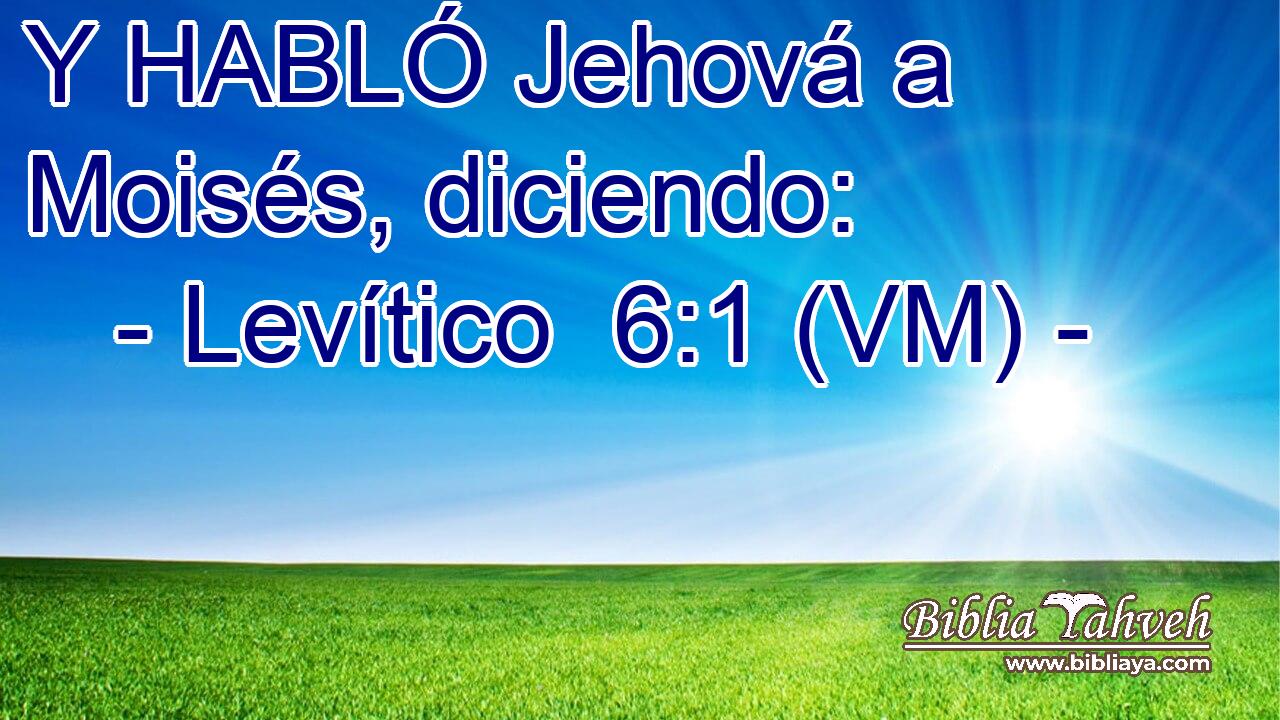  Y HABLÓ Jehová a Moisés, diciendo: 
