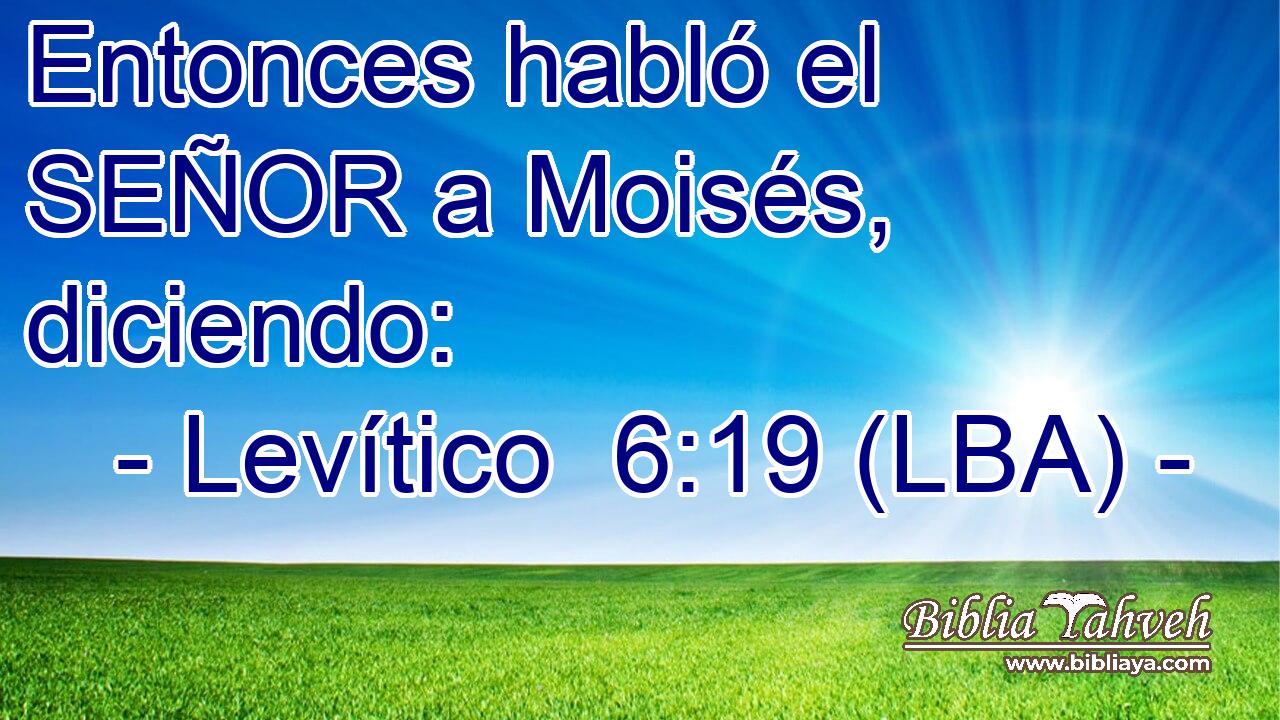 Entonces habló el SEÑOR a Moisés, diciendo: