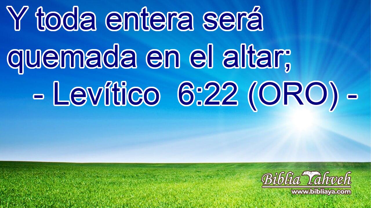  Y toda entera será quemada en el altar; 