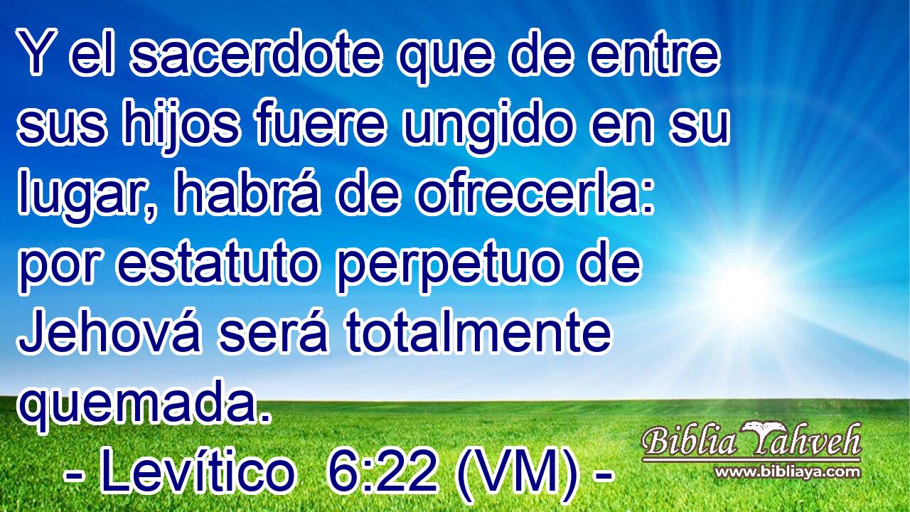 Y el sacerdote que de entre sus hijos fuere ungido en su lugar, habrá de ofrecerla: por estatuto perpetuo de Jehová será totalmente quemada. 