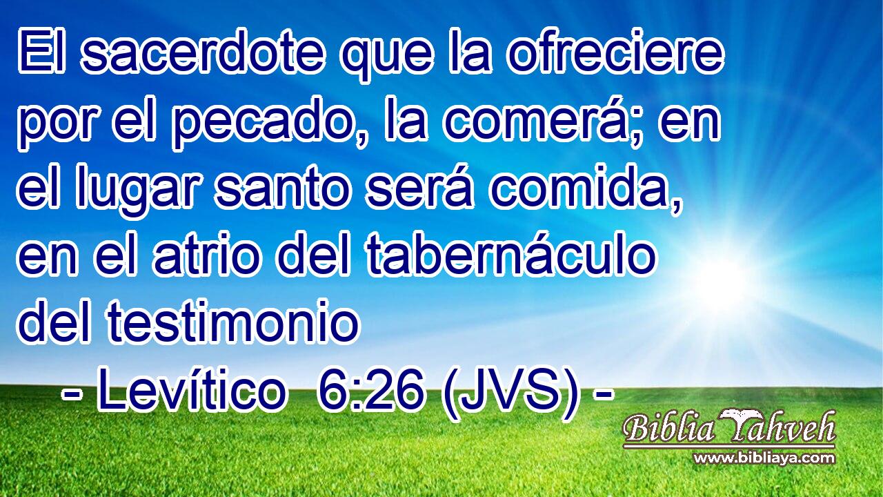 El sacerdote que la ofreciere por el pecado, la comerá; en el lugar santo será comida, en el atrio del tabernáculo del testimonio