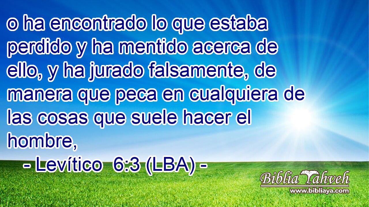 o ha encontrado lo que estaba perdido y ha mentido acerca de ello, y ha jurado falsamente, de manera que peca en cualquiera de las cosas que suele hacer el hombre,