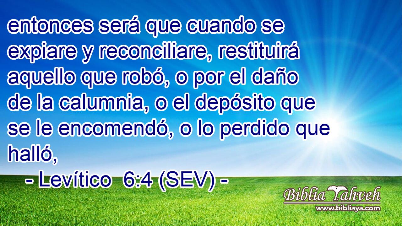 entonces será que cuando se expiare y reconciliare, restituirá aquello que robó, o por el daño de la calumnia, o el depósito que se le encomendó, o lo perdido que halló,
