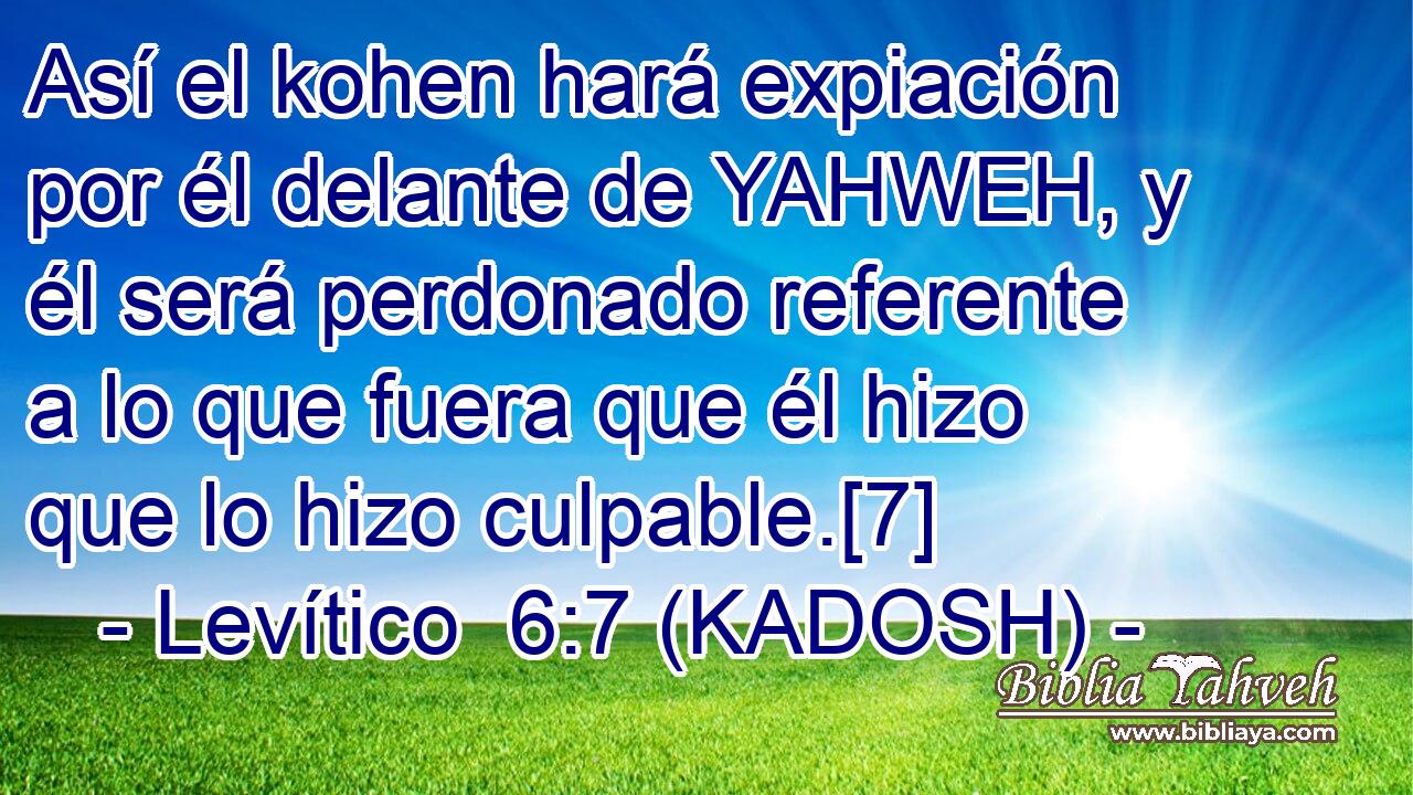 Así el kohen hará expiación por él delante de YAHWEH, y él será perdonado referente a lo que fuera que él hizo que lo hizo culpable.[7] 