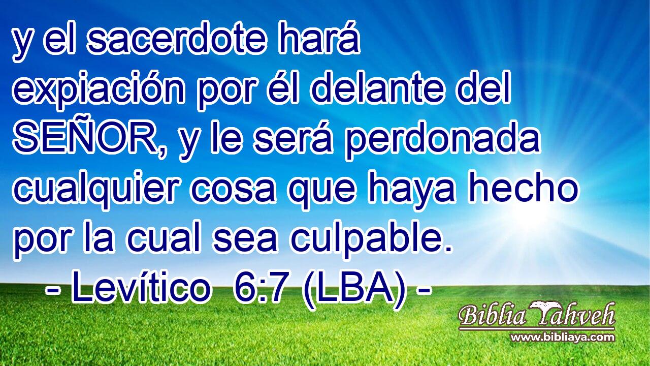 y el sacerdote hará expiación por él delante del SEÑOR, y le será perdonada cualquier cosa que haya hecho por la cual sea culpable.