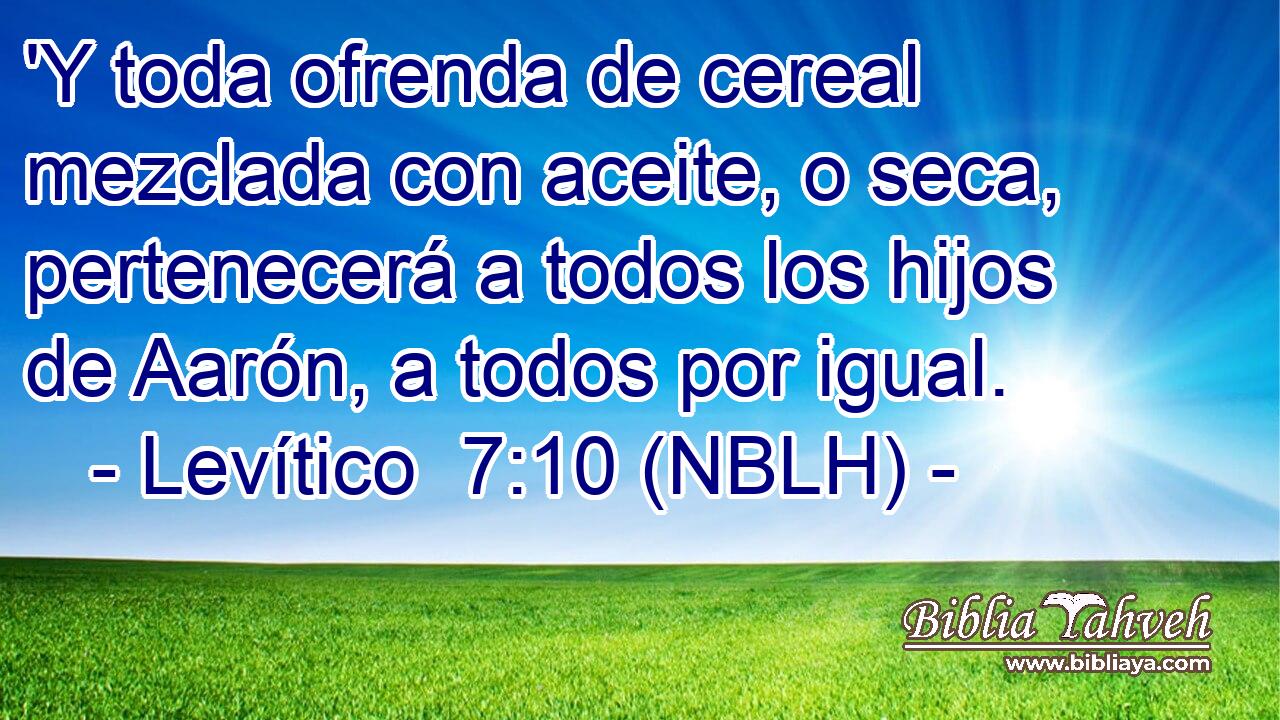  'Y toda ofrenda de cereal mezclada con aceite, o seca, pertenecerá a todos los hijos de Aarón, a todos por igual. 