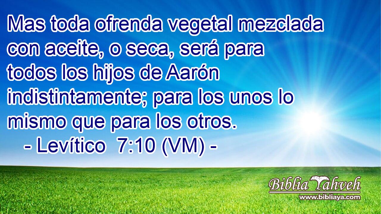  Mas toda ofrenda vegetal mezclada con aceite, o seca, será para todos los hijos de Aarón indistintamente; para los unos lo mismo que para los otros. 