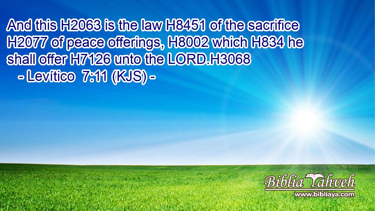 And this H2063 is the law H8451 of the sacrifice H2077 of peace offerings, H8002 which H834 he shall offer H7126 unto the LORD.H3068