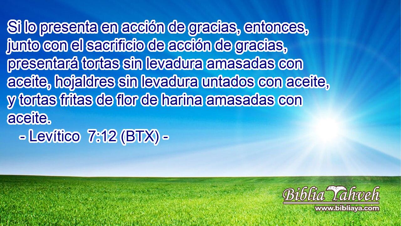 Si lo presenta en acción de gracias, entonces, junto con el sacrificio de acción de gracias, presentará tortas sin levadura amasadas con aceite, hojaldres sin levadura untados con aceite, y tortas fritas de flor de harina amasadas con aceite.
