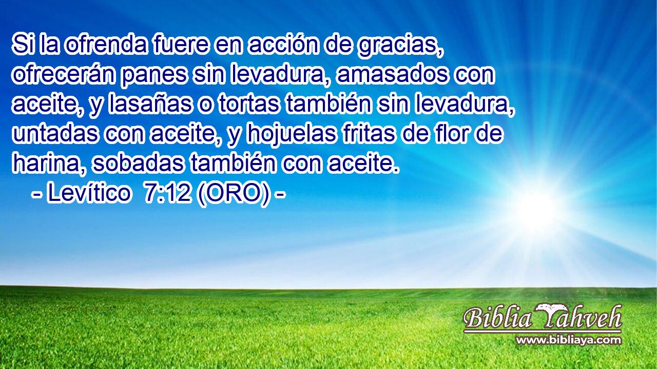  Si la ofrenda fuere en acción de gracias, ofrecerán panes sin levadura, amasados con aceite, y lasañas o tortas también sin levadura, untadas con aceite, y hojuelas fritas de flor de harina, sobadas también con aceite. 