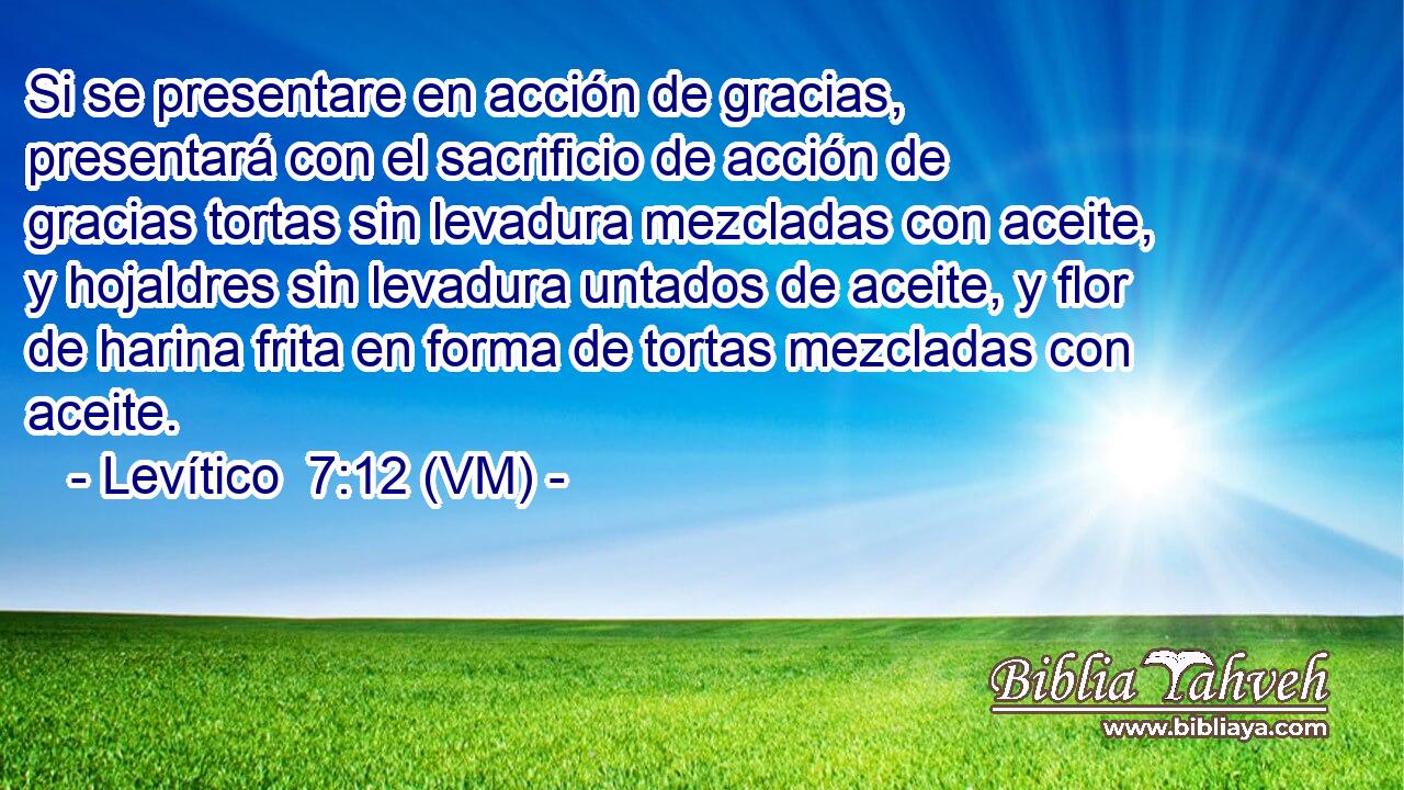  Si se presentare en acción de gracias, presentará con el sacrificio de acción de gracias tortas sin levadura mezcladas con aceite, y hojaldres sin levadura untados de aceite, y flor de harina frita en forma de tortas mezcladas con aceite. 