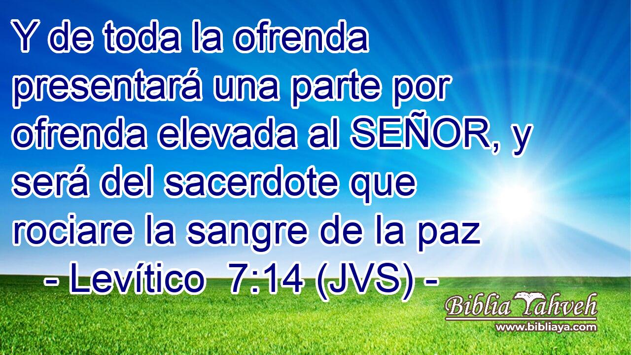 Y de toda la ofrenda presentará una parte por ofrenda elevada al SEÑOR, y será del sacerdote que rociare la sangre de la paz