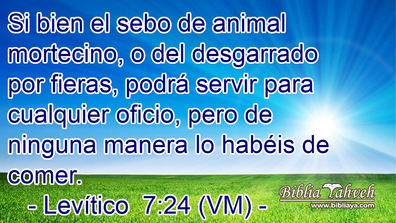  Si bien el sebo de animal mortecino, o del desgarrado por fieras, podrá servir para cualquier oficio, pero de ninguna manera lo habéis de comer. 