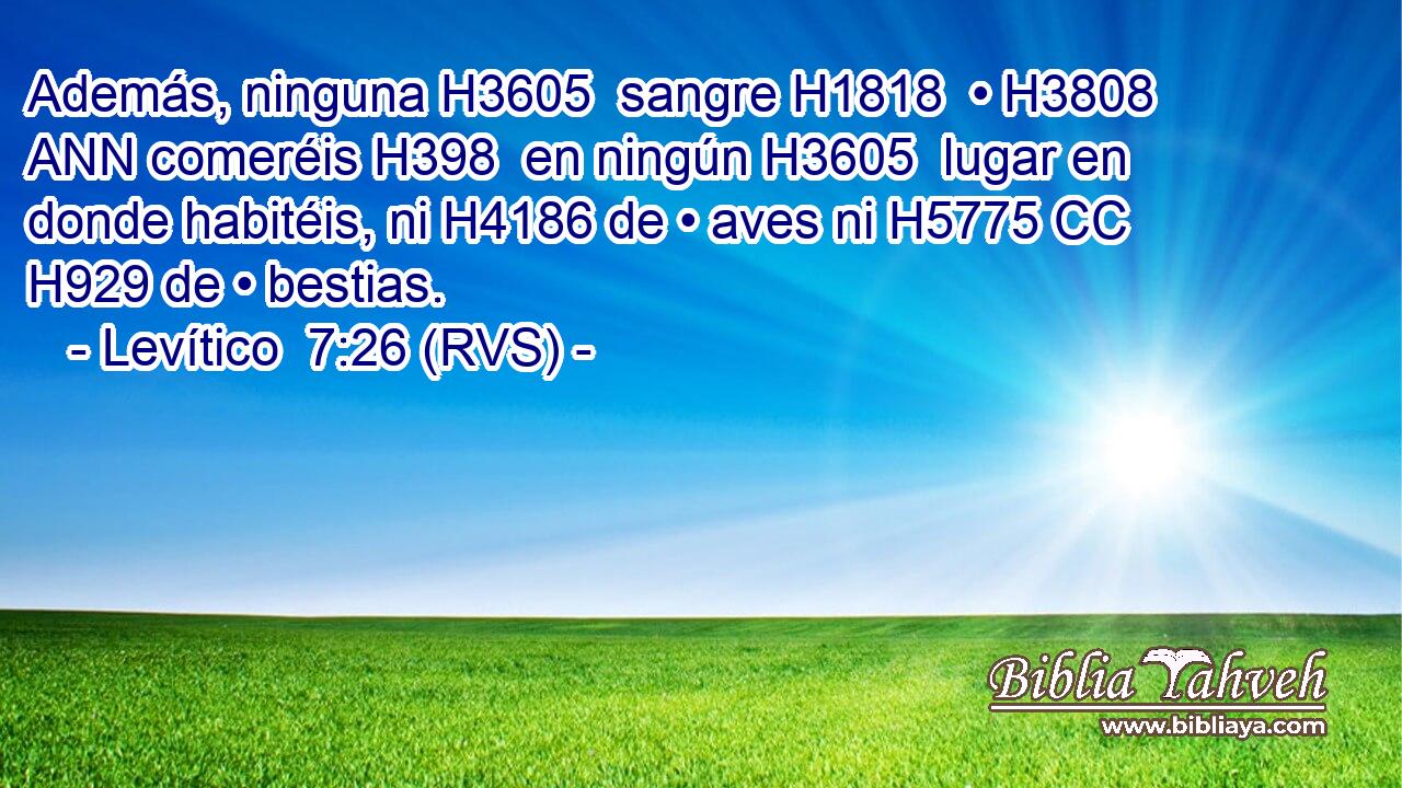 Además, ninguna H3605  sangre H1818  • H3808 ANN comeréis H398  en ningún H3605  lugar en donde habitéis, ni H4186 de • aves ni H5775 CC H929 de • bestias. 