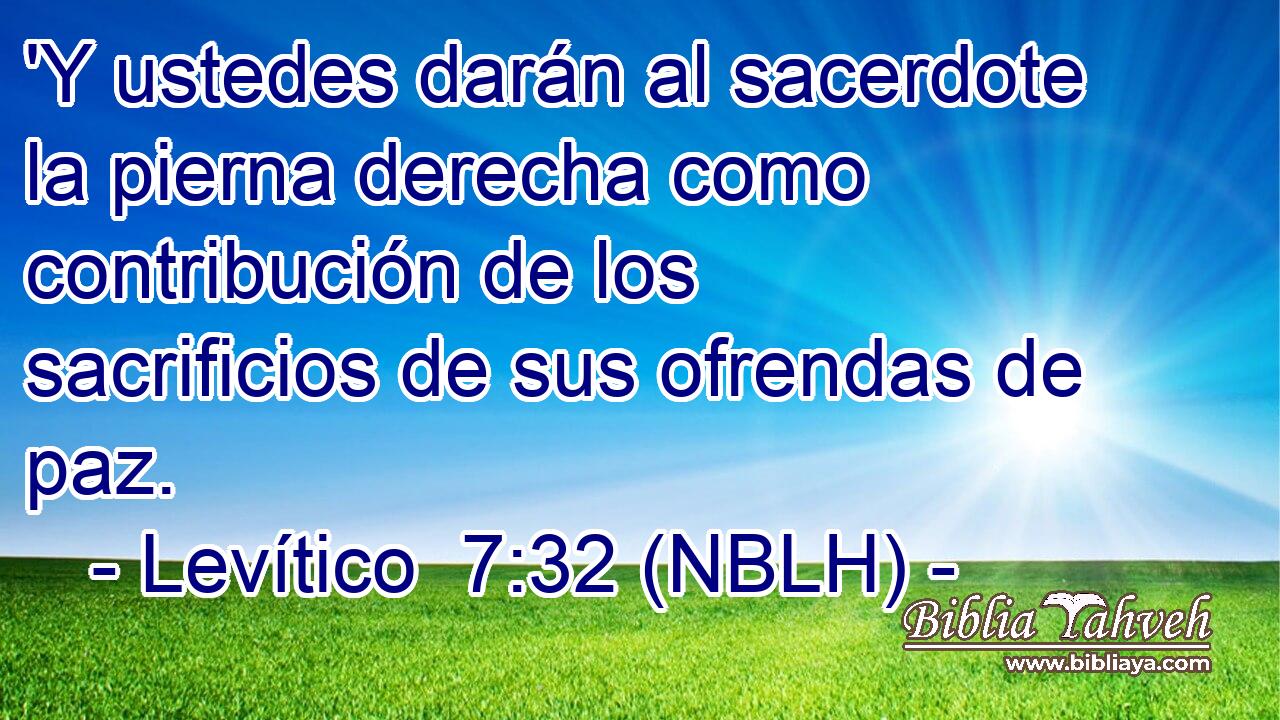  'Y ustedes darán al sacerdote la pierna derecha como contribución de los sacrificios de sus ofrendas de paz. 