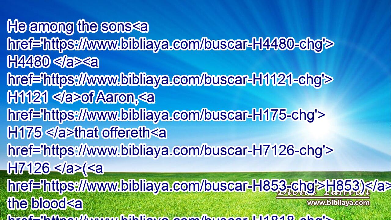 He among the sons H4480  H1121 of Aaron, H175 that offereth H7126 (H853) the blood H1818 of the peace offerings, H8002 and the fat, H2459 shall have H1961 the right H3225 shoulder H7785 for his part.H4440