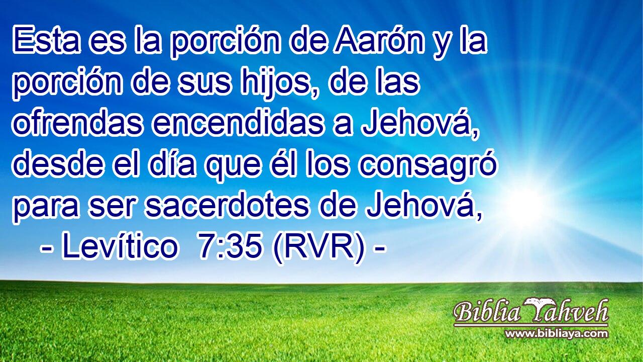 Esta es la porción de Aarón y la porción de sus hijos, de las ofrendas encendidas a Jehová, desde el día que él los consagró para ser sacerdotes de Jehová,