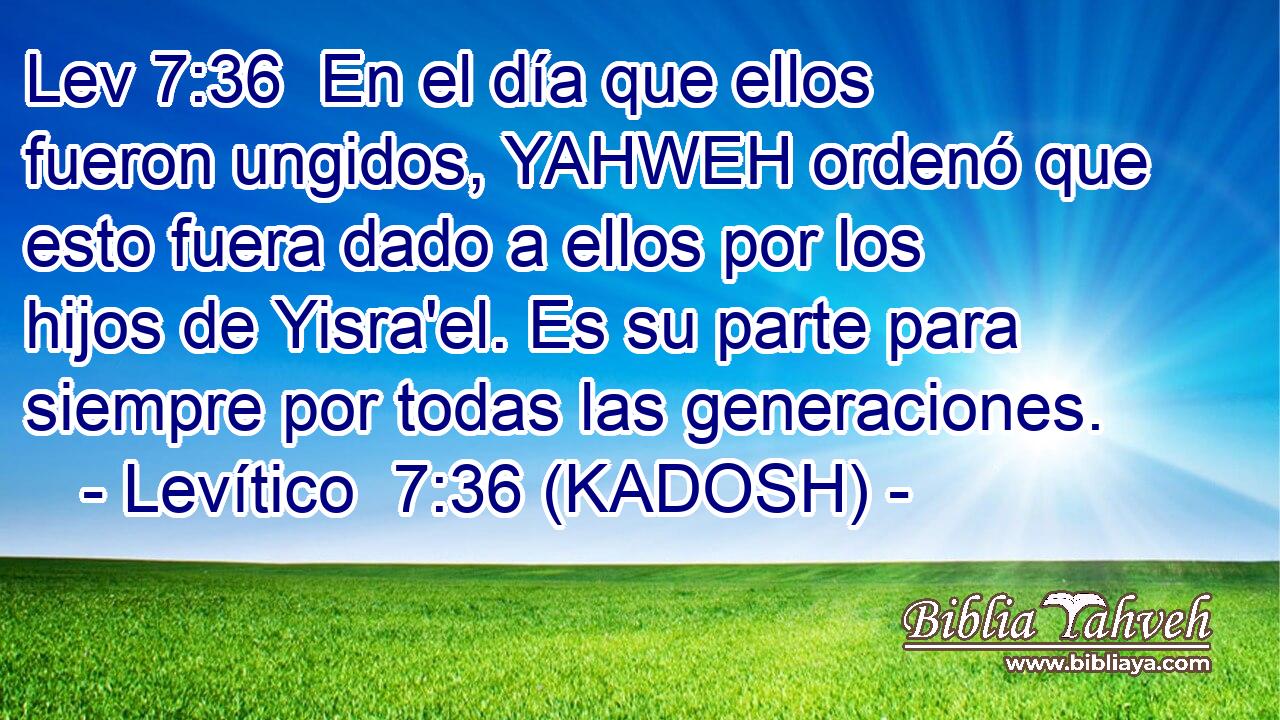  En el día que ellos fueron ungidos, YAHWEH ordenó que esto fuera dado a ellos por los hijos de Yisra'el. Es su parte para siempre por todas las generaciones. 