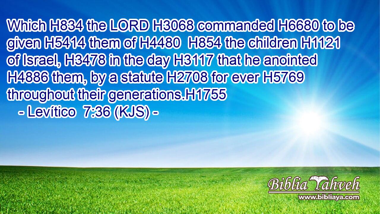 Which H834 the LORD H3068 commanded H6680 to be given H5414 them of H4480  H854 the children H1121 of Israel, H3478 in the day H3117 that he anointed H4886 them, by a statute H2708 for ever H5769 throughout their generations.H1755