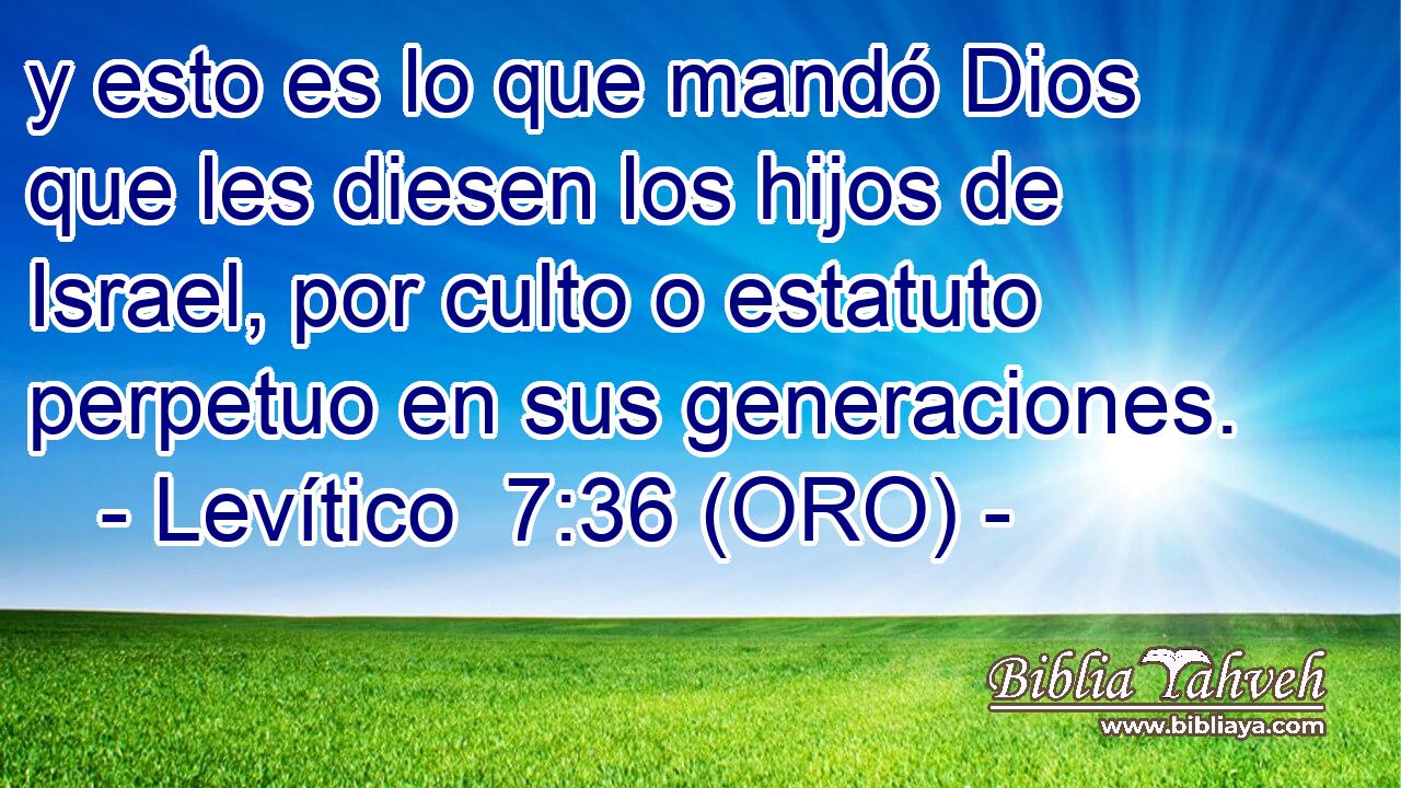  y esto es lo que mandó Dios que les diesen los hijos de Israel, por culto o estatuto perpetuo en sus generaciones. 