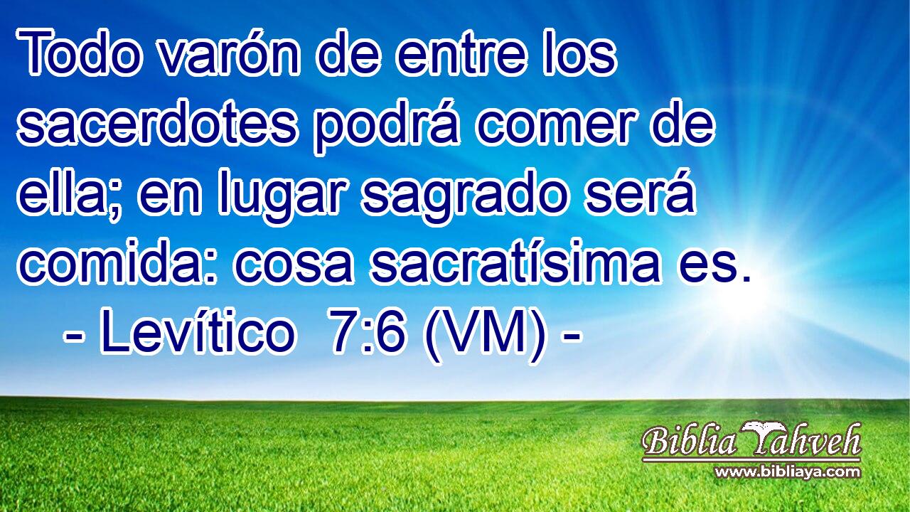 Todo varón de entre los sacerdotes podrá comer de ella; en lugar sagrado será comida: cosa sacratísima es. 