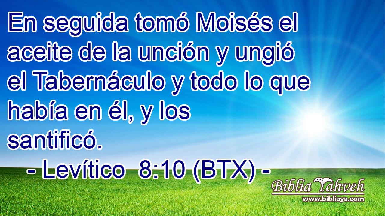 En seguida tomó Moisés el aceite de la unción y ungió el Tabernáculo y todo lo que había en él, y los santificó.