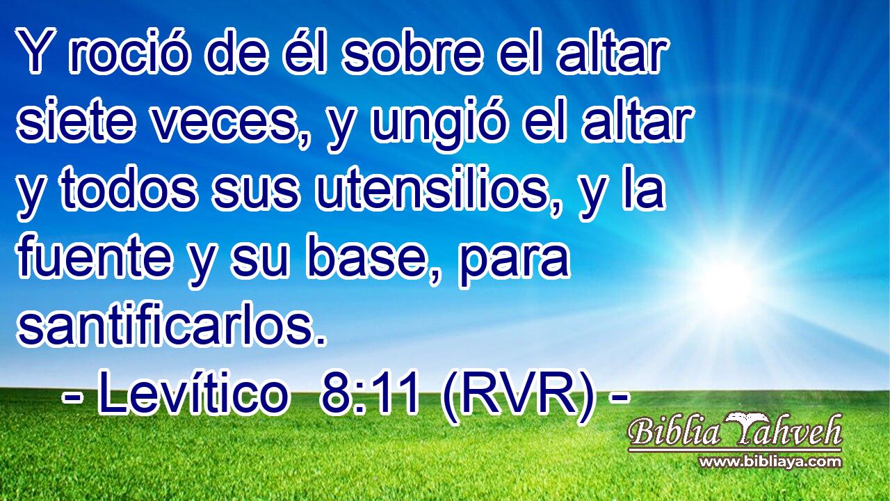 Y roció de él sobre el altar siete veces, y ungió el altar y todos sus utensilios, y la fuente y su base, para santificarlos.