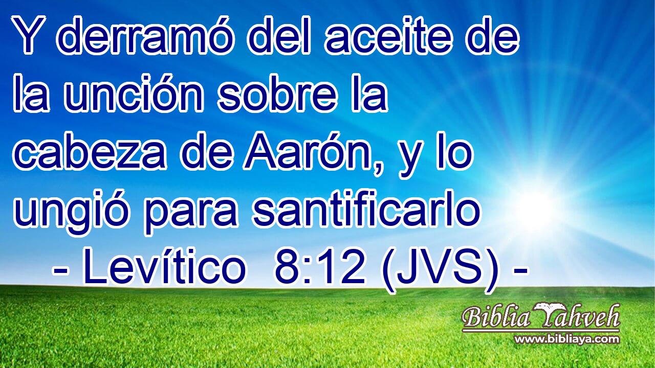 Y derramó del aceite de la unción sobre la cabeza de Aarón, y lo ungió para santificarlo