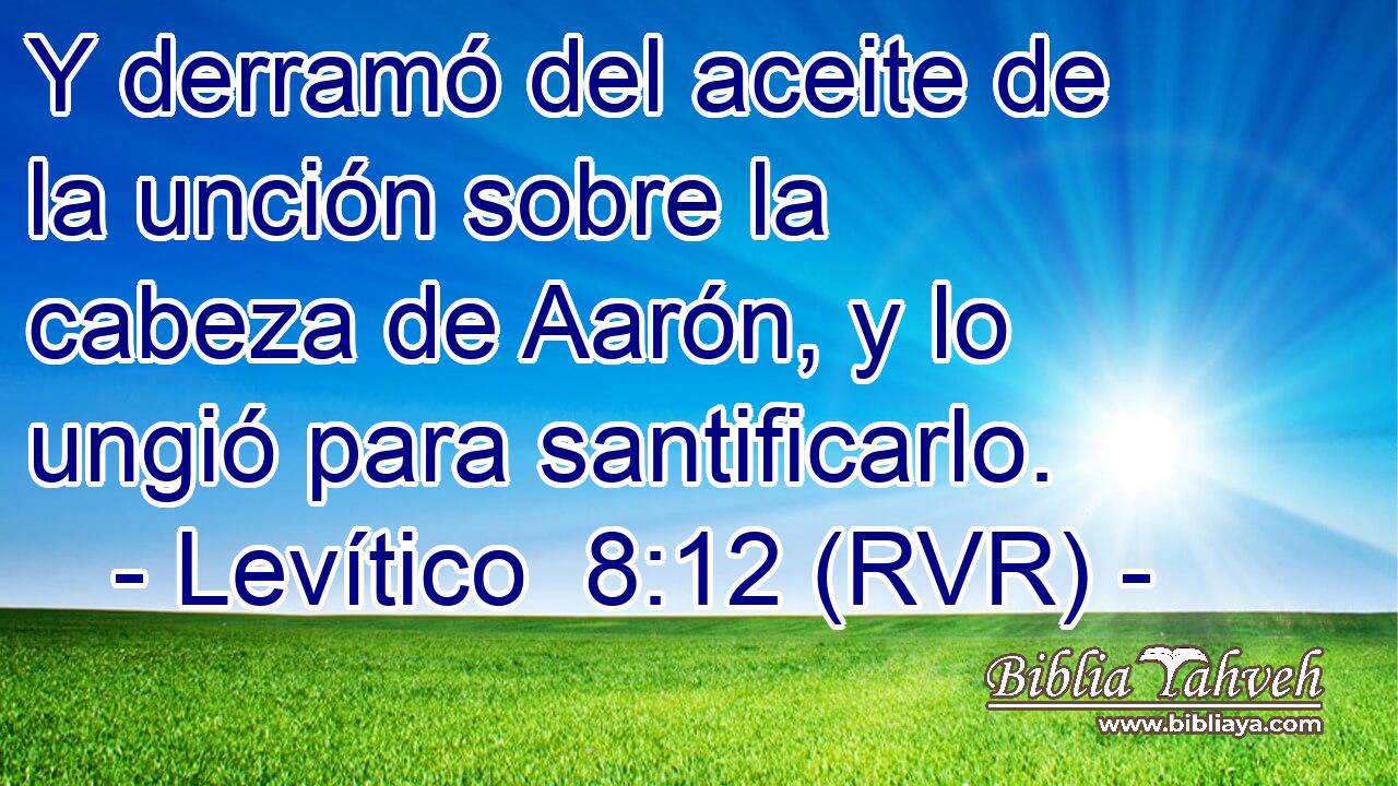 Y derramó del aceite de la unción sobre la cabeza de Aarón, y lo ungió para santificarlo.