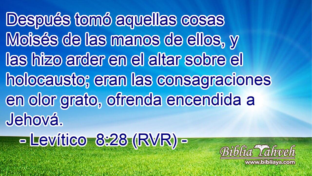 Después tomó aquellas cosas Moisés de las manos de ellos, y las hizo arder en el altar sobre el holocausto; eran las consagraciones en olor grato, ofrenda encendida a Jehová.