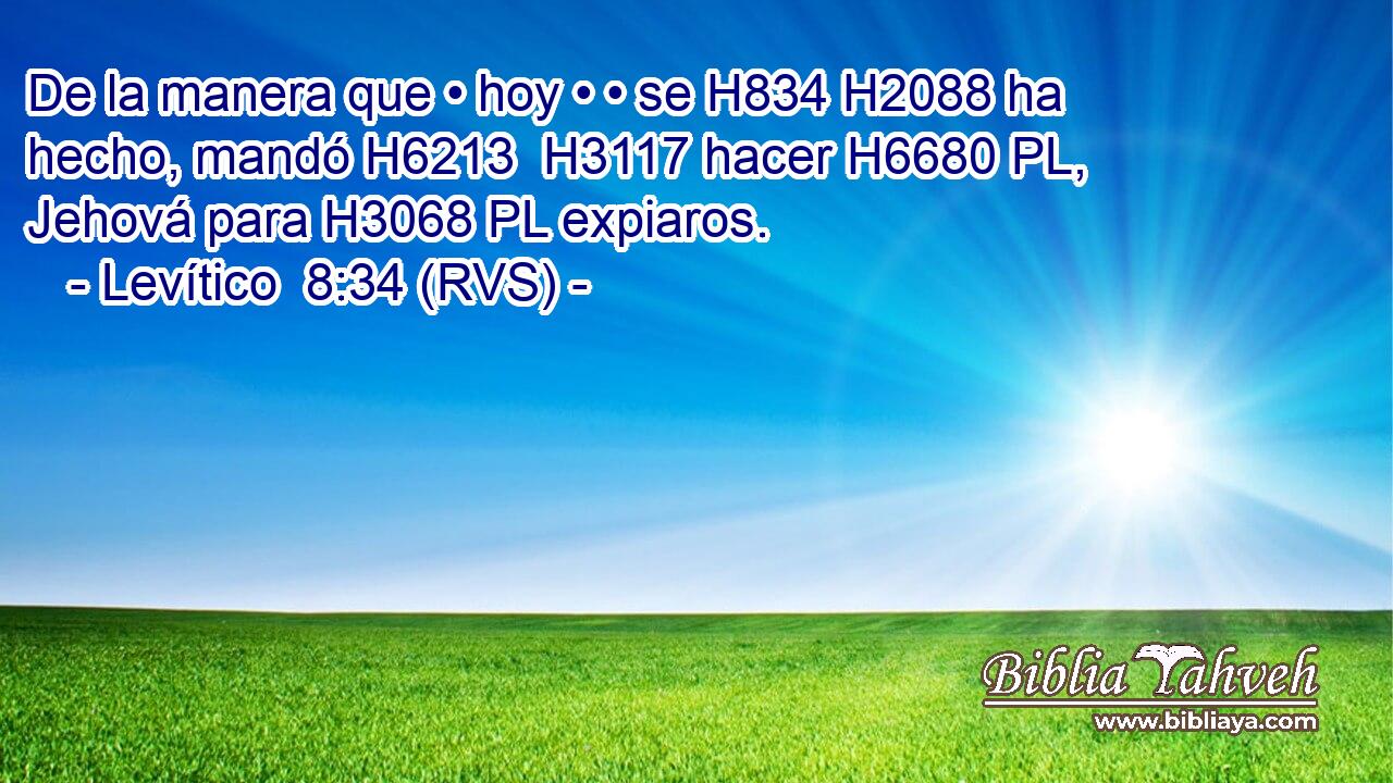 De la manera que • hoy • • se H834 H2088 ha hecho, mandó H6213  H3117 hacer H6680 PL,  Jehová para H3068 PL expiaros. 