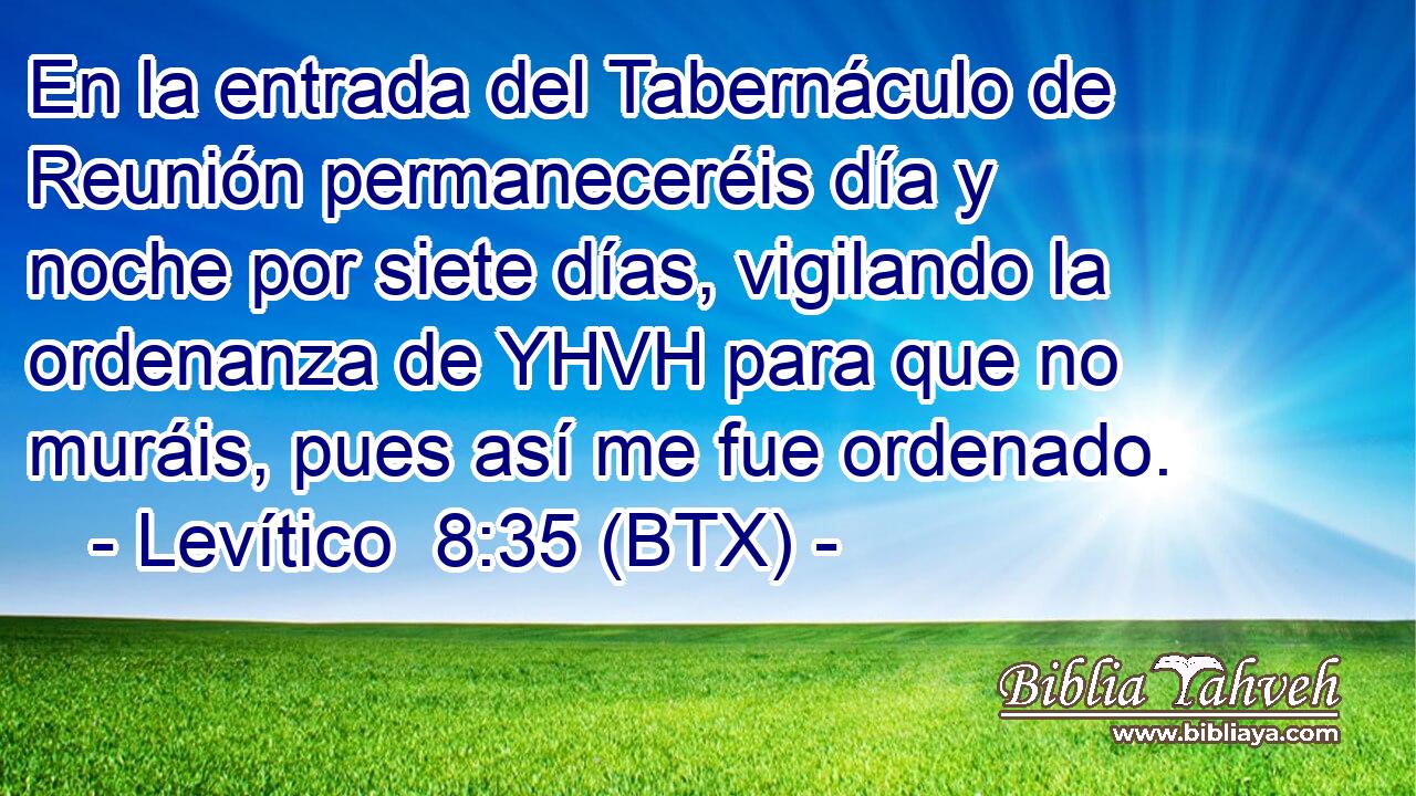 En la entrada del Tabernáculo de Reunión permaneceréis día y noche por siete días, vigilando la ordenanza de YHVH para que no muráis, pues así me fue ordenado.