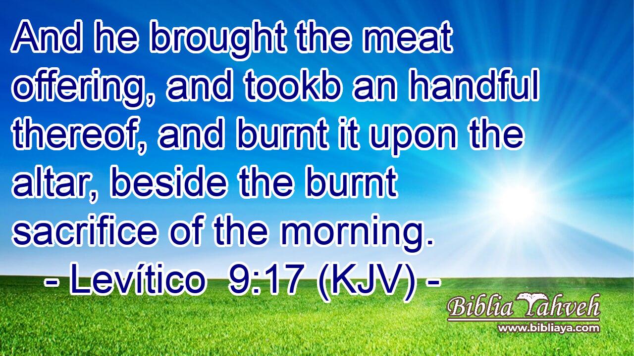 And he brought the meat offering, and tookb an handful thereof, and burnt it upon the altar, beside the burnt sacrifice of the morning.