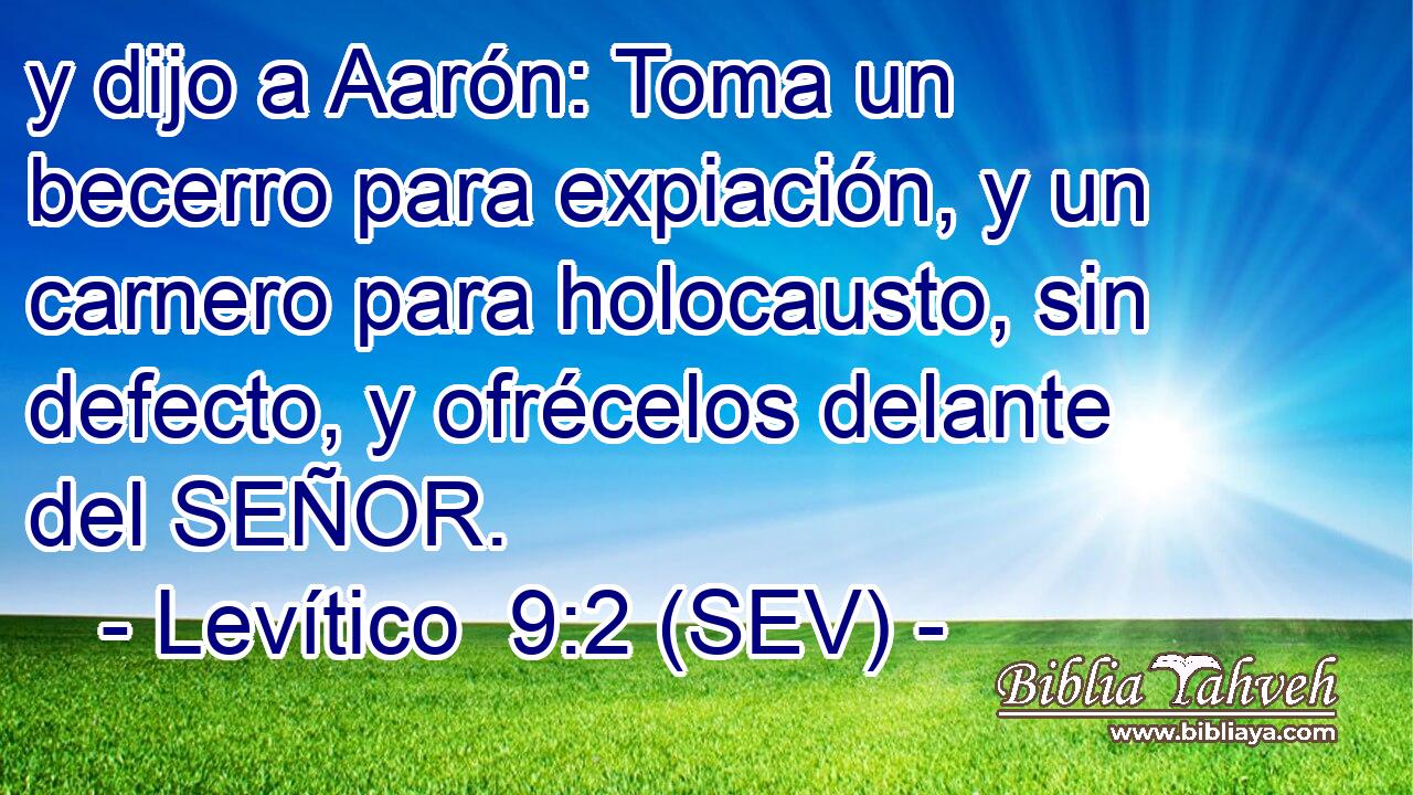 y dijo a Aarón: Toma un becerro para expiación, y un carnero para holocausto, sin defecto, y ofrécelos delante del SEÑOR.