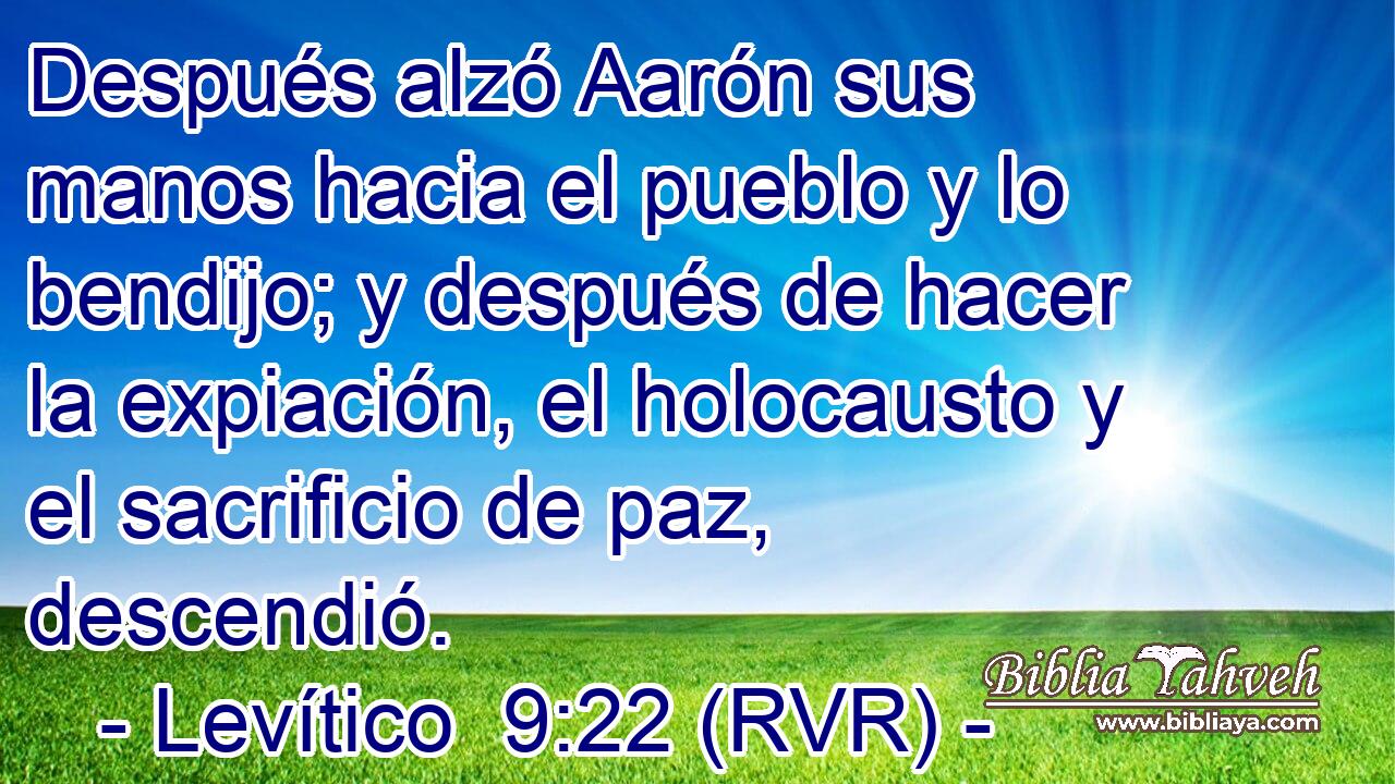 Después alzó Aarón sus manos hacia el pueblo y lo bendijo; y después de hacer la expiación, el holocausto y el sacrificio de paz, descendió.