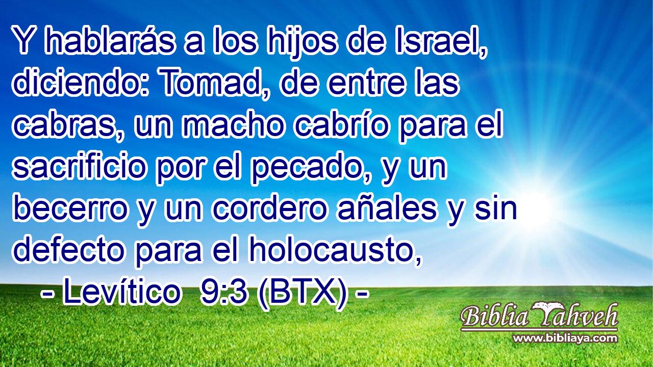 Y hablarás a los hijos de Israel, diciendo: Tomad, de entre las cabras, un macho cabrío para el sacrificio por el pecado, y un becerro y un cordero añales y sin defecto para el holocausto,