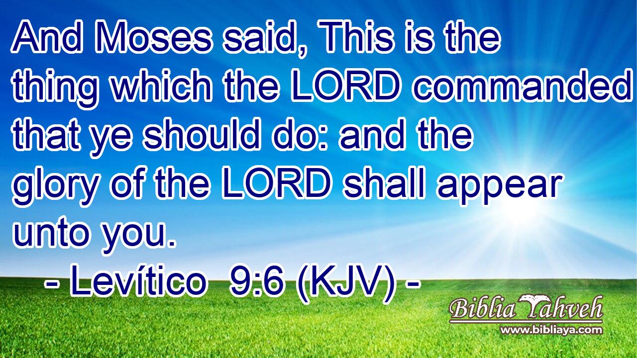 And Moses said, This is the thing which the LORD commanded that ye should do: and the glory of the LORD shall appear unto you.