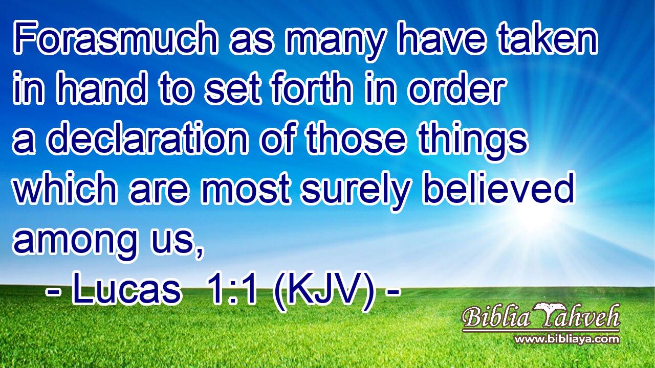 Forasmuch as many have taken in hand to set forth in order a declaration of those things which are most surely believed among us,