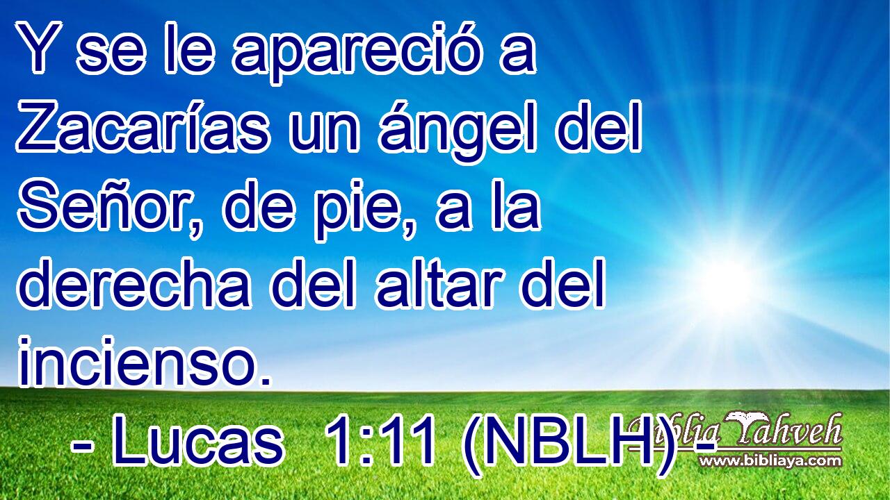  Y se le apareció a Zacarías un ángel del Señor, de pie, a la derecha del altar del incienso. 